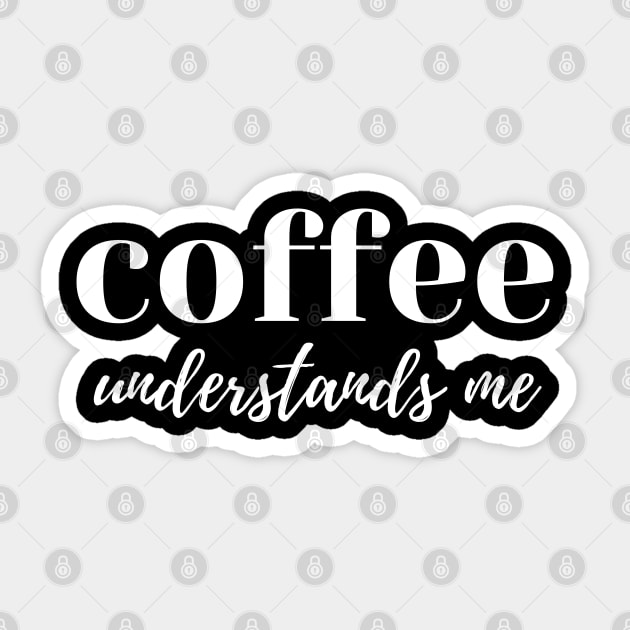 Coffee Understands Me. Funny Coffee Lover Quote. Cant do Mornings without Coffee then this is the design for you. Sticker by That Cheeky Tee